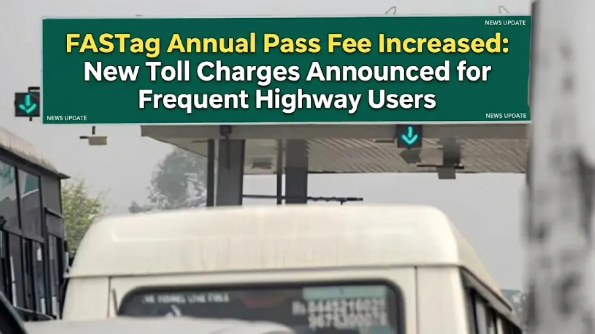 FASTag Annual Pass Fee Increased: New Toll Charges Announced for Frequent Highway Users